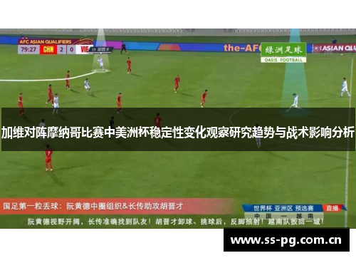 加维对阵摩纳哥比赛中美洲杯稳定性变化观察研究趋势与战术影响分析
